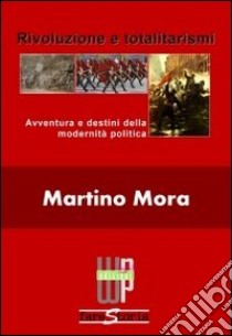 Rivoluzione e totalitarismi. Avventura e destini della modernità politica. E-book. Formato EPUB ebook di Martino Mora