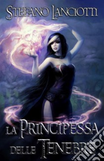 La Principessa delle Tenebre. E-book. Formato Mobipocket ebook di Stefano Lanciotti