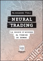 Neural trading. La chiave d'accesso al trading di domani. E-book. Formato EPUB ebook