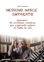 Nessuno nasce imparatoManuale di scrittura creativa per aspiranti autori di tutte le età. E-book. Formato PDF ebook