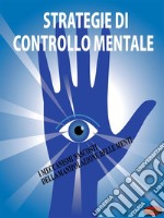 Strategie di controllo mentaleI meccanismi nascosti della manipolazione delle menti. E-book. Formato PDF ebook