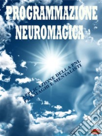 Programmazione neuromagicaApplicazione della PNL per maghi e mentalisti. E-book. Formato Mobipocket ebook di Giochidimagia