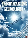 Programmazione neuromagicaApplicazione della PNL per maghi e mentalisti. E-book. Formato EPUB ebook