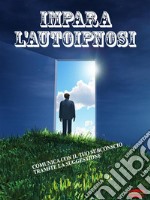 Impara l&apos;autoipnosiComunica con il tuo subconscio tramite la suggestione. E-book. Formato PDF ebook