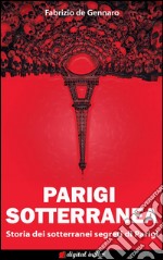 Parigi Sotterranea: Storia dei sotterranei segreti di Parigi. E-book. Formato EPUB ebook