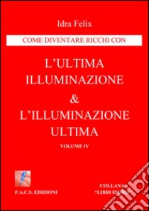 L'ultima illuminazione & l'illuminazione ultima Vol. IV. E-book. Formato PDF ebook di Idra Felix