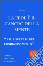 La fede è il cancro della mente: 'E' il risultato del condizionamento'. E-book. Formato EPUB ebook