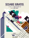 Sciare gratis. La tua settimana bianca con pochi euro. E-book. Formato EPUB ebook di Max Cassani