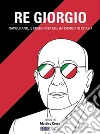 Re Giorgio. Napolitano, il comunista che ha cambiato l'Italia. E-book. Formato EPUB ebook di Martino Cervo