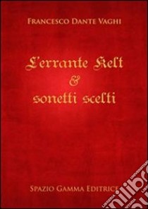 L'errante Kelt & sonetti scelti. E-book. Formato Mobipocket ebook di Francesco Dante Vaghi