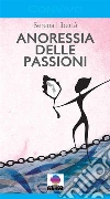 Anoressia delle passioni. E-book. Formato EPUB ebook di Serena Libertà