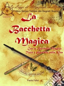 La Bacchetta MagicaCon la Bacchetta Magica Tutto è Possibile nella Vita . E-book. Formato PDF ebook di Paola Felici