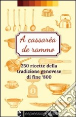 A cassarèa de rammo. 250 ricette della tradizione geneovese di fine '800. E-book. Formato EPUB ebook