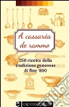 A cassarèa de rammo. 250 ricette della tradizione geneovese di fine '800. E-book. Formato EPUB ebook di Anita Demaselli
