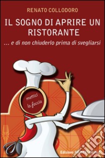 Il sogno di aprire un ristorante...e di non chiuderlo prima di svegliarsi. E-book. Formato PDF ebook di Renato Collodoro