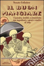 Il Buon MangiareCucinato, condito e presentato con ingredienti, sapori e ricette di... Vita. E-book. Formato PDF ebook