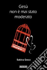 Gesù non è mai stato moderato. E-book. Formato EPUB ebook