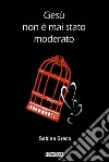 Gesù non è mai stato moderato. E-book. Formato EPUB ebook