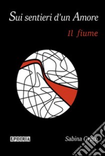 Sui sentieri d'un AmoreIl fiume. E-book. Formato PDF ebook di Sabina Greco