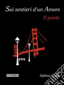 Sui sentieri d'un AmoreIl ponte. E-book. Formato PDF ebook di Sabina Greco