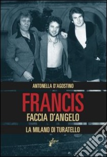 Francis Faccia d’angelo. La Milano di Turatello. E-book. Formato EPUB ebook di Antonella D’Agostino