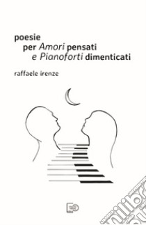 Poesie per Amori pensati e Pianoforti dimenticati. E-book. Formato Mobipocket ebook di Raffaele Irenze