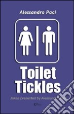 Toilet tickles. A series of jokes presented by Alessandro Paci. E-book. Formato EPUB ebook