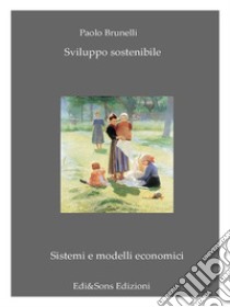 Sviluppo SostenibileUna teoria diventata essenziale. E-book. Formato EPUB ebook di Dottor Paolo Brunelli