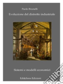 Evoluzione del Distretto IndustrialeL'industria alla sfida del ventunesimo secolo. E-book. Formato PDF ebook di Dottor Paolo Brunelli