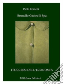 Brunello Cucinelli SpaIl re del cashmere. E-book. Formato EPUB ebook di Dottor Paolo Brunelli