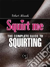 SQUIRT ME: the complete guide to SQUIRTING. E-book. Formato EPUB ebook di Velvet Hands