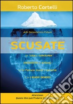 “SCUSATE!”... se &quot;Usa e Consuma&quot; (Business as Usual)... Ci ha FOTTUTO Cuore e Cervello!. E-book. Formato EPUB