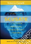 “SCUSATE!”... se "Usa e Consuma" (Business as Usual)... Ci ha FOTTUTO Cuore e Cervello!. E-book. Formato EPUB ebook di Roberto Cortelli