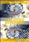 Il Mio Continuo DivenireRisposte ed Esperience per accedere all'Oltre. Per Trasformare la Percezione di ciò che Accade ... e farlo ACCADERE. E-book. Formato EPUB ebook di Roberto Cortelli