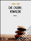 Che casino, Kowalski. E-book. Formato Mobipocket ebook di Antonio Chiconi