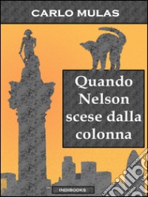 Quando Nelson scese dalla colonna. E-book. Formato Mobipocket ebook di Carlo Mulas