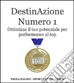 DestinAzione numero 1. Ottimizza il tuo potenziale per performance al top. E-book. Formato EPUB ebook