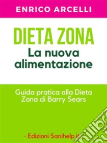 Dieta Zona. La nuova alimentazione. Guida pratica alla dieta Zona di Barry Sears. E-book. Formato EPUB ebook di Enrico Arcelli