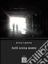 Tutti senza nome. E-book. Formato EPUB ebook di Renzo Cremona