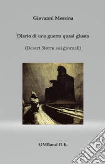 Diario di una guerra quasi giustaDesert storm sui giornali. E-book. Formato EPUB ebook di Giovanni Messina