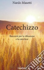 Catechizzo. Racconti per la riflessione e la catechesi. E-book. Formato EPUB ebook