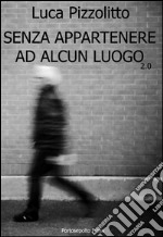 Senza appartenere ad alcun luogo 2.0. E-book. Formato EPUB