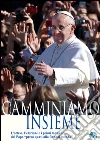 Camminiamo insieme. L'attesa, l'elezione e i primi momenti del papa «preso quasi alla fine del mondo». E-book. Formato EPUB ebook