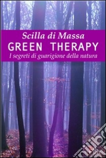 Green Therapy. Come alberi, fiori e piante ci rendono felici: Come alberi, fiori e piante ci rendono felici. E-book. Formato EPUB ebook di Scilla Di Massa