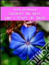 Curarsi da soli con i fiori di Bach. E-book. Formato EPUB ebook di Scilla Di Massa