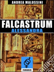 Falcastrum - Alessandra. E-book. Formato EPUB ebook di Andrea Malossini