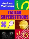Italian superstitions. Over 1000 prejudices and beliefs. E-book. Formato Mobipocket ebook di Andrea Malossini