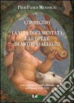 Correggio. La vita documentata e le opere di Antonio Allegri: Con i documenti sugli affreschi nel Duomo 1530-1533. E-book. Formato PDF ebook