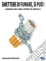 Smettere di fumare, si può!Liberarsi dal fumo, approccio mentale. E-book. Formato EPUB ebook