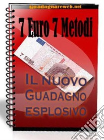 7 Euro 7 MetodiIl nuovo guadagno esplosivo. E-book. Formato PDF ebook di Marco Ceccarelli